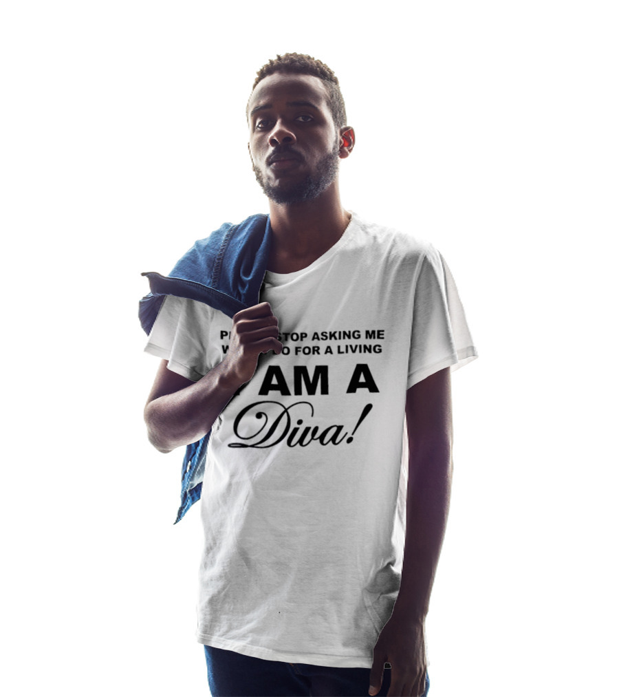 Please Stop Asking Me What I Do For A Living I Am A Diva T-Shirt