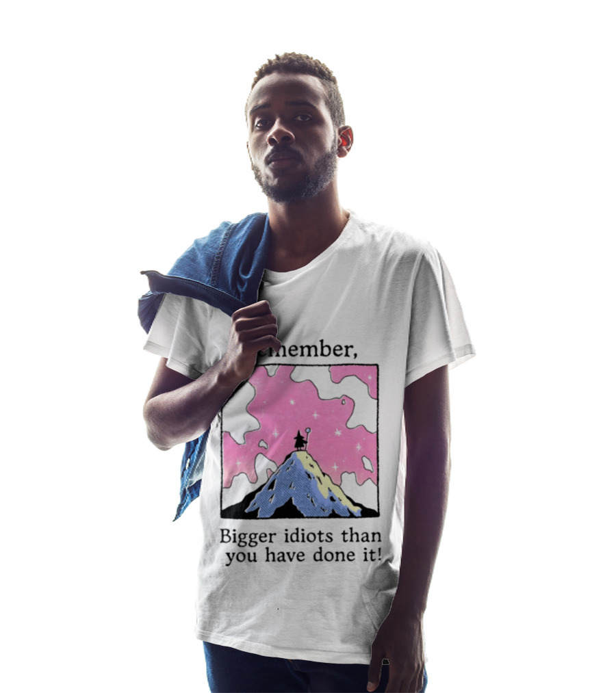Remember Bigger Idiots Than You Have Done It Mountain Scene T-Shirt