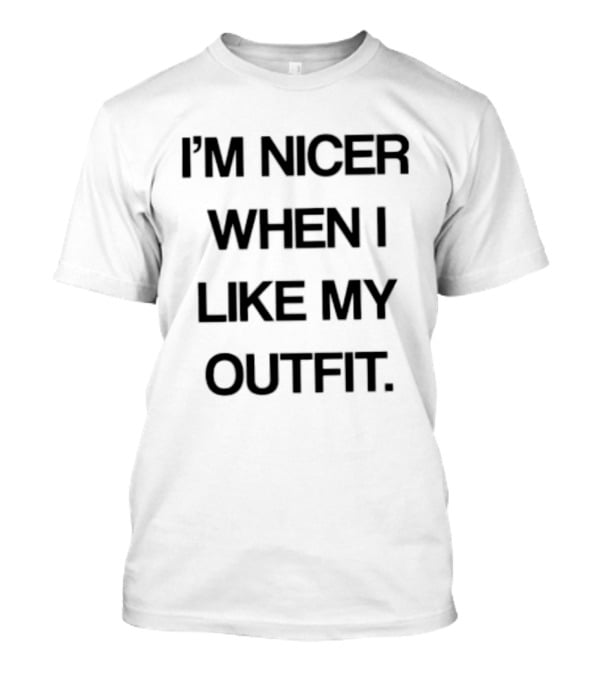 I'm Nicer When I Like My Outfit Fashion Confidence Boost T-Shirt