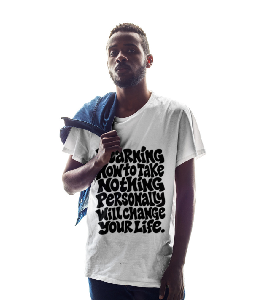Learning How To Take Nothing Personally Will Change Your Life T-Shirt