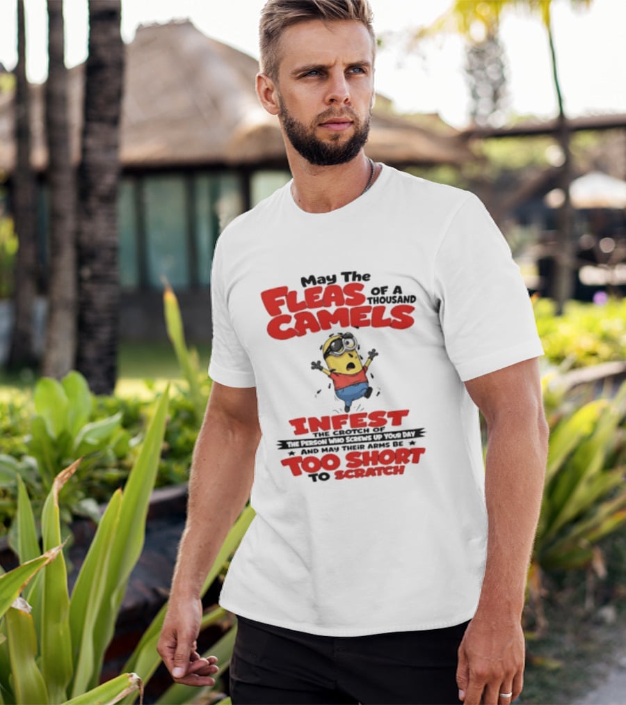 May The Fleas Of A Thousand Camels Infest The Crotch Of The Person Who Screws Up Your Day Too Short To Scratch Minion T-Shirt