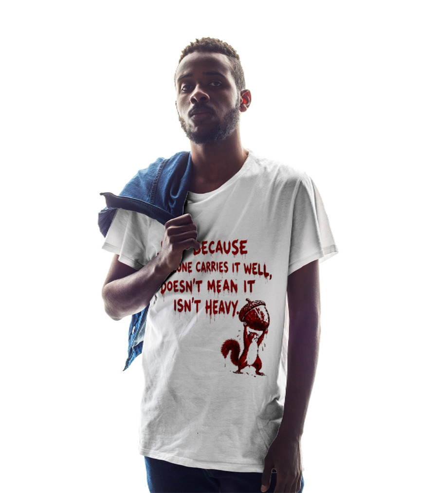 Just Because Someone Carries It Well Doesn't Mean It Isn't Heavy With Red Squirrel Holding Nut T-Shirt
