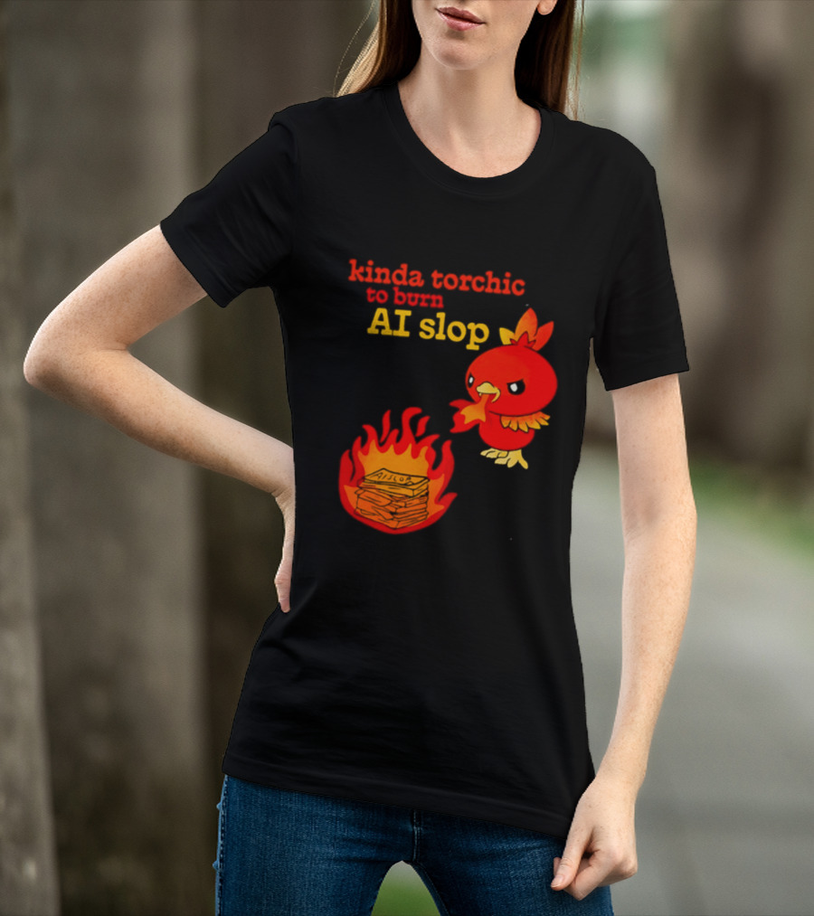Kinda Torchic To Burn AI Slop Pokemon Fire T-Shirt