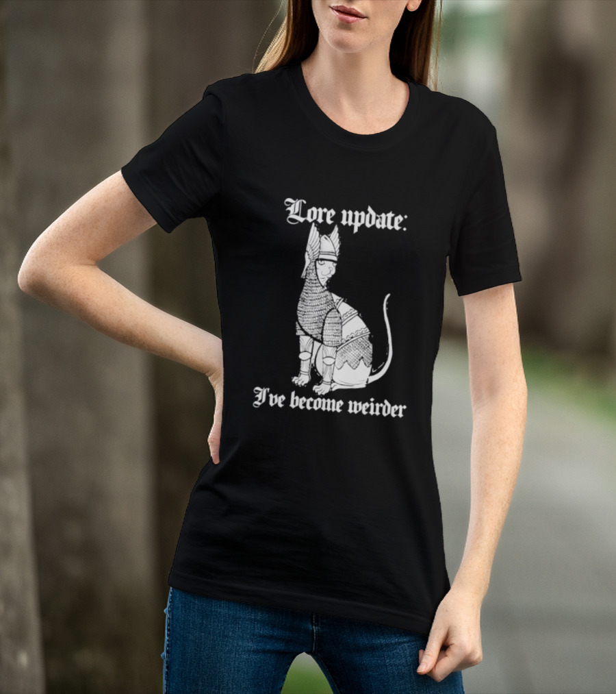 Lore Update Cat Knight I've Become Weirder T-Shirt