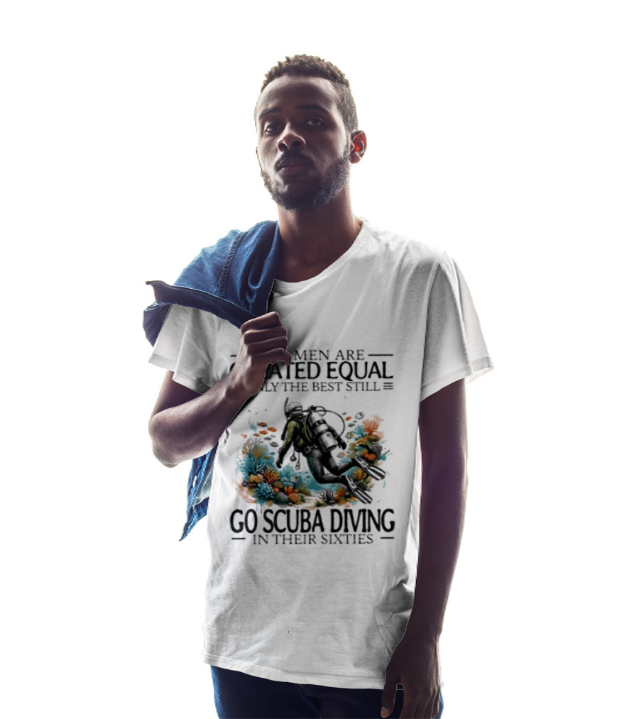 All Men Are Created Equal Only The Best Still Go Scuba Diving In Their Sixties Vintage Diver T-Shirt