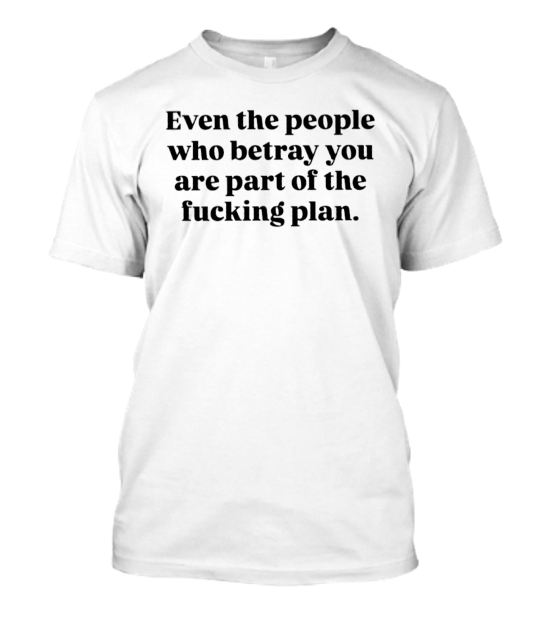 Even The People Who Betray You Are Part Of The Plan T-Shirt