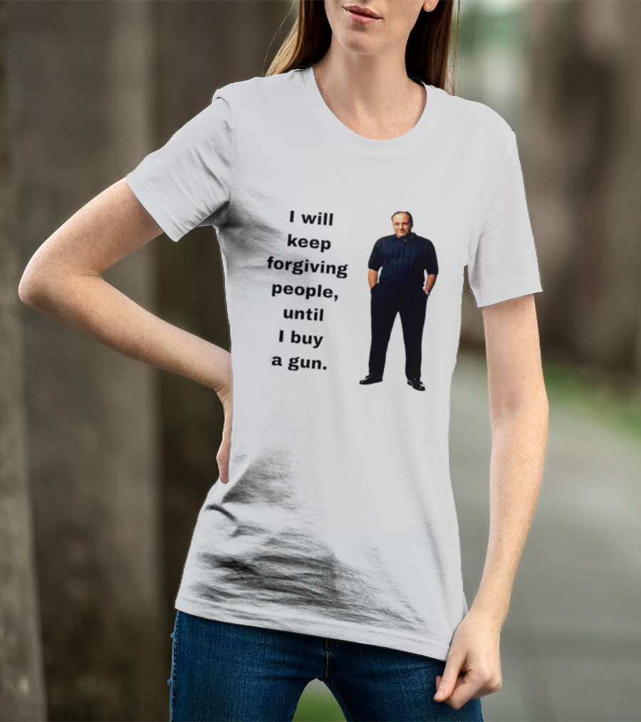James Gandolfini Iconic Quote I Will Keep Forgiving People Until I Buy A Gun T-Shirt