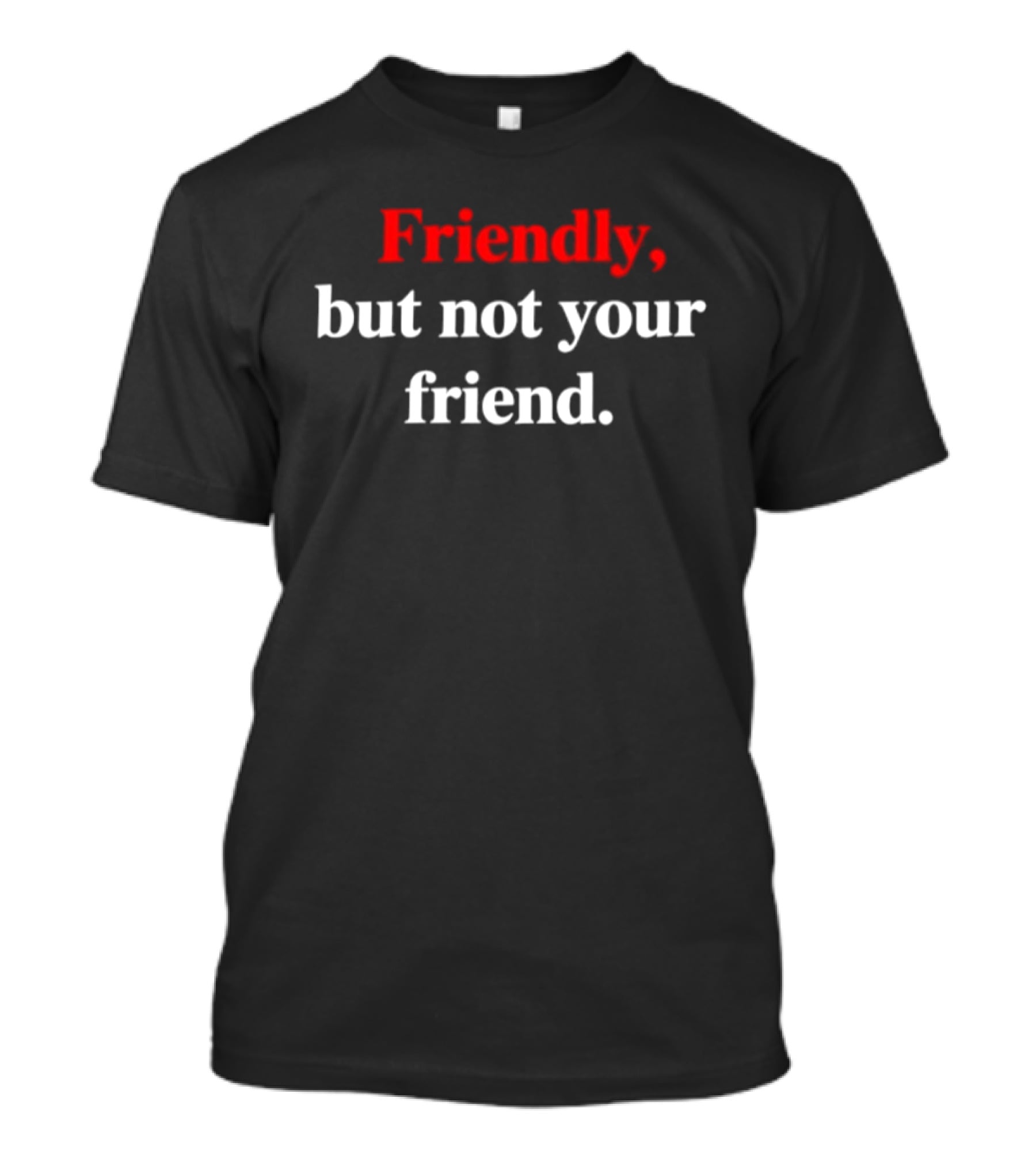 Friendly But Not Your Friend Wearable T-Shirt