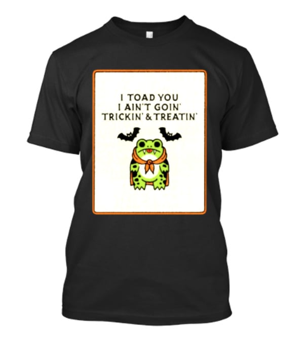I Toad You I Ain't Goin' Trickin' & Treatin' Frog Vampire Halloween Bats T-Shirt