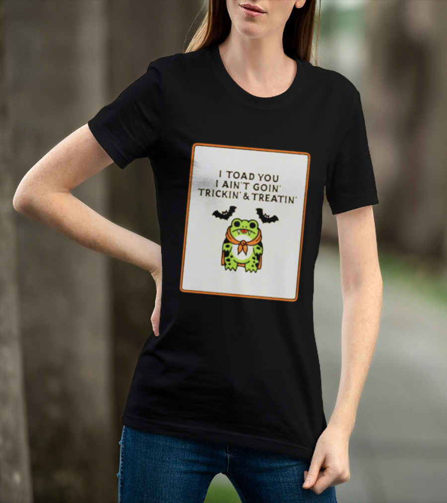 I Toad You I Ain't Goin' Trickin' & Treatin' Frog Vampire Halloween Bats T-Shirt