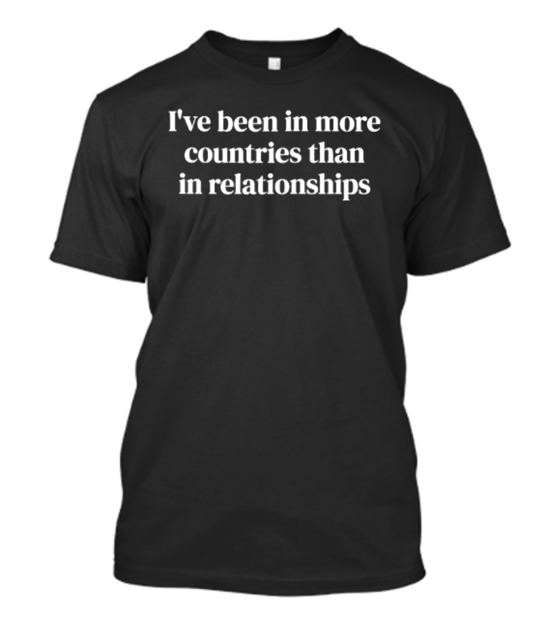 I've Been In More Countries Than In Relationships Travel Humor T-Shirt
