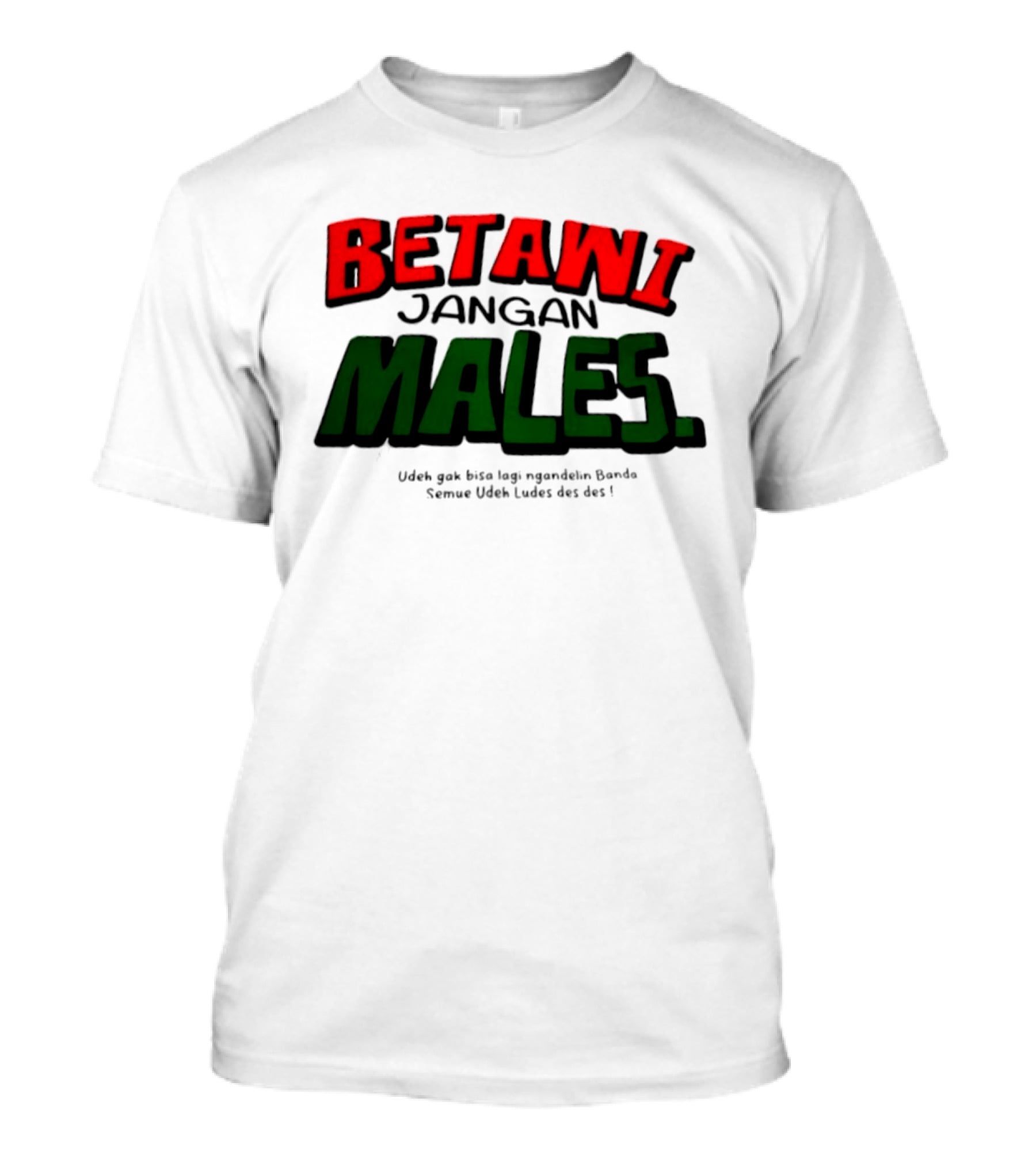 Betawi Jangan Males Udeh Gak Bisa Lagi Ngandelin Banda Semue Udeh Ludes Des Des T-Shirt