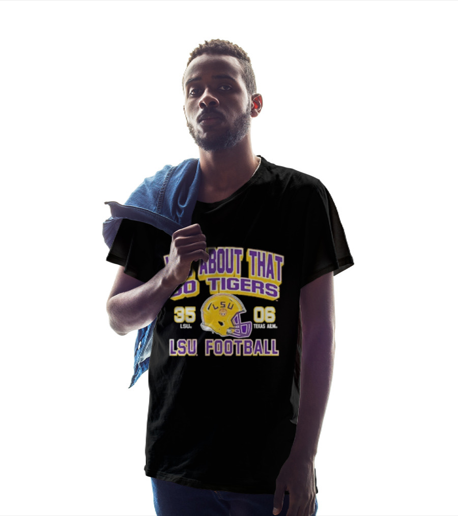 LSU Football Yell About That Go Tigers 35 6 T-Shirt