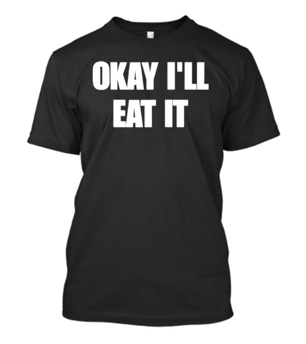 Okay I'll Eat It Bold Statement White T-Shirt