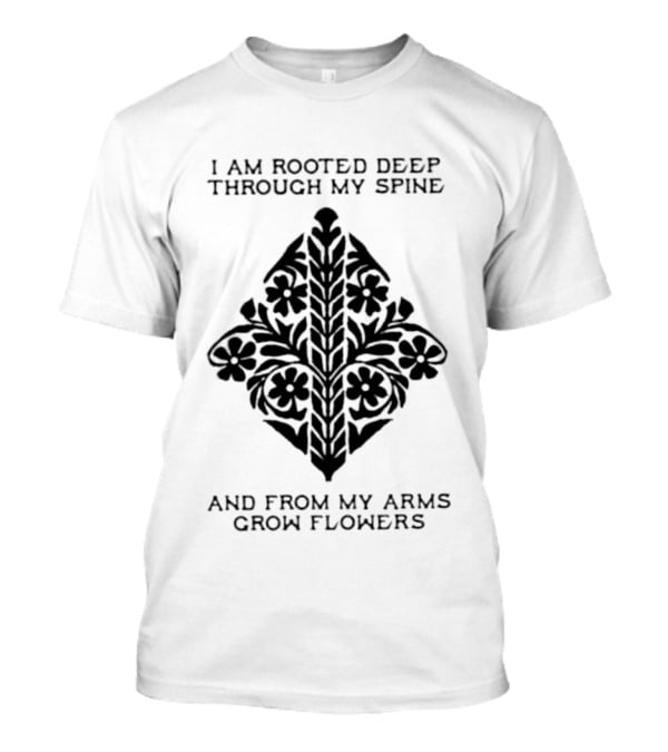 I Am Rooted Deep Through My Spine And From My Arms Grow Flowers Black Floral T-Shirt