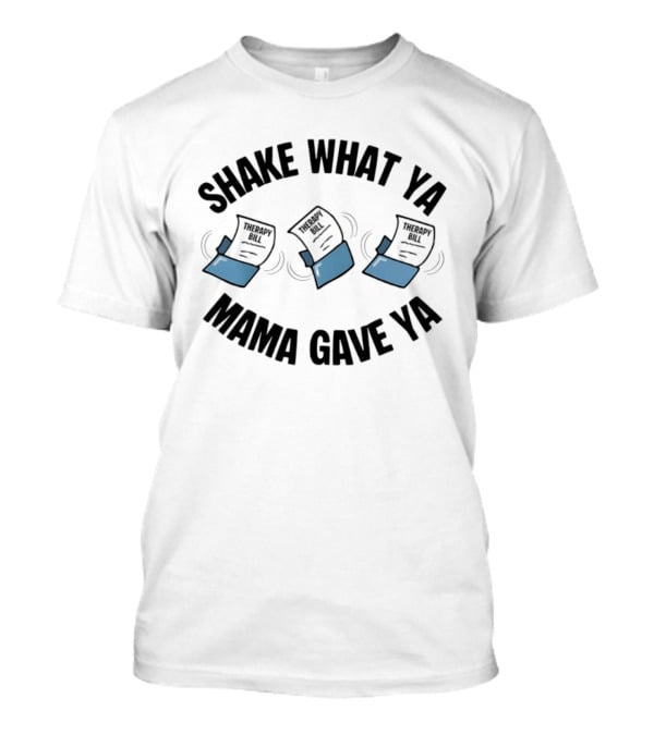 Shake What Ya Mama Gave Ya Therapy Bill Dancing Papers T-Shirt