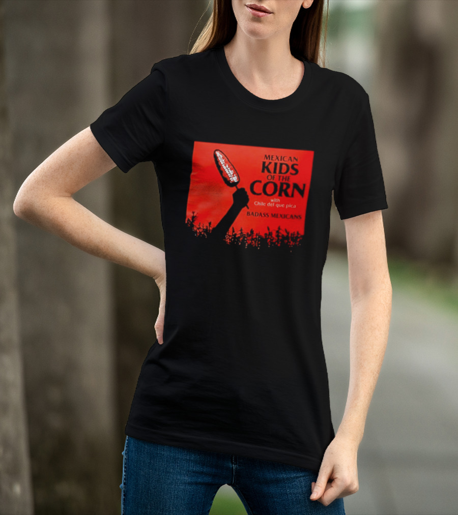 Mexican Kids Corn With Chile Del Que Pica Badass Mexicans T-Shirt