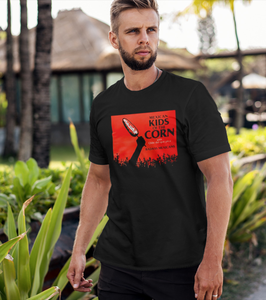 Mexican Kids Corn With Chile Del Que Pica Badass Mexicans T-Shirt