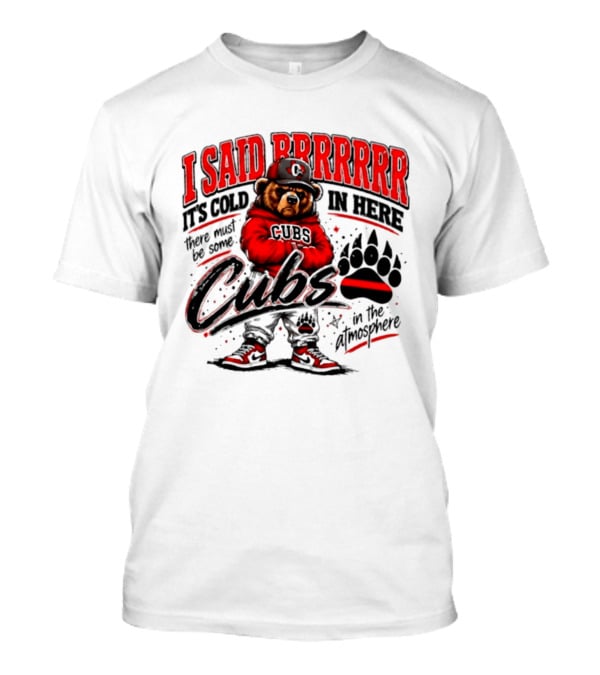 I Said Brrrrr It's Cold In Here Cubs In The Atmosphere Bear With Cap And Paw Prints T-Shirt