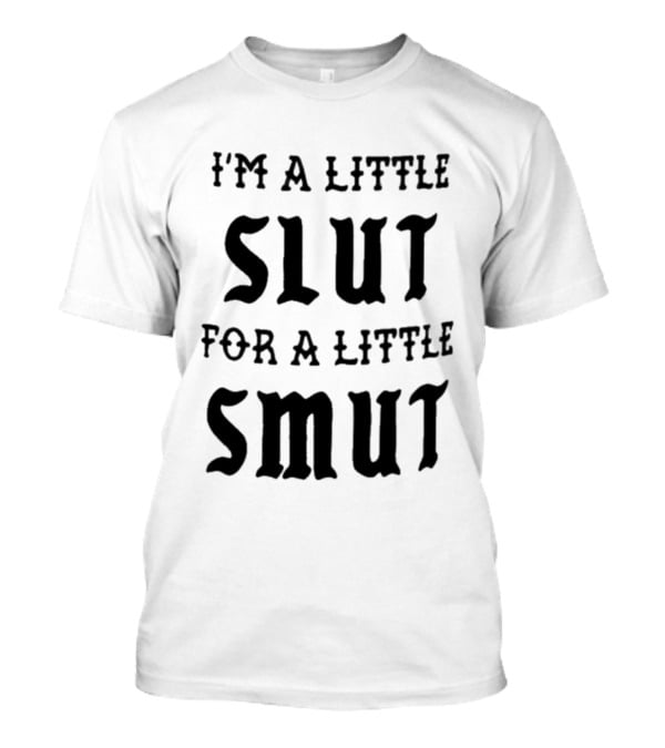 I'm A Little Slut For A Little Smut T-Shirt