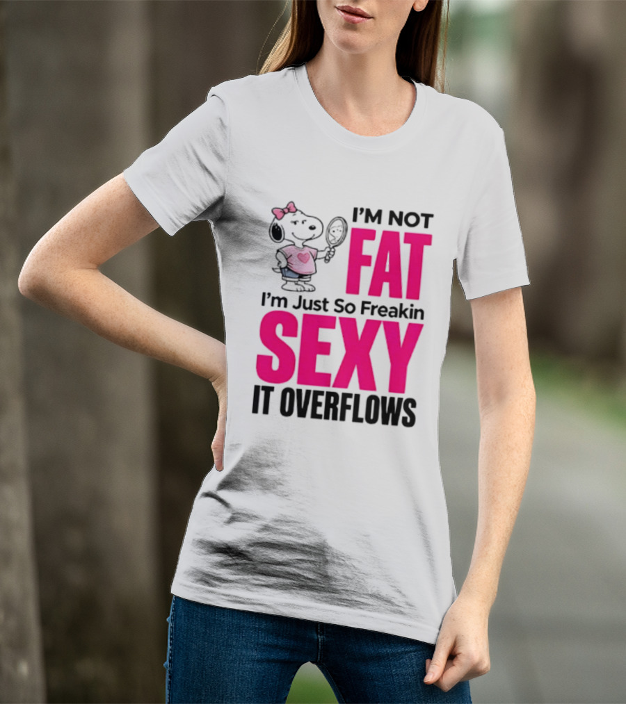 Snoopy I'm Not Fat I'm Just So Freakin Sexy It Overflows T-Shirt
