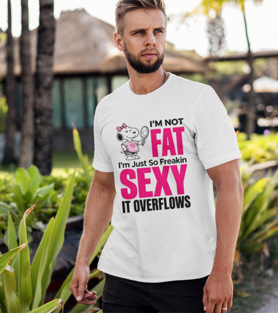 Snoopy I'm Not Fat I'm Just So Freakin Sexy It Overflows T-Shirt