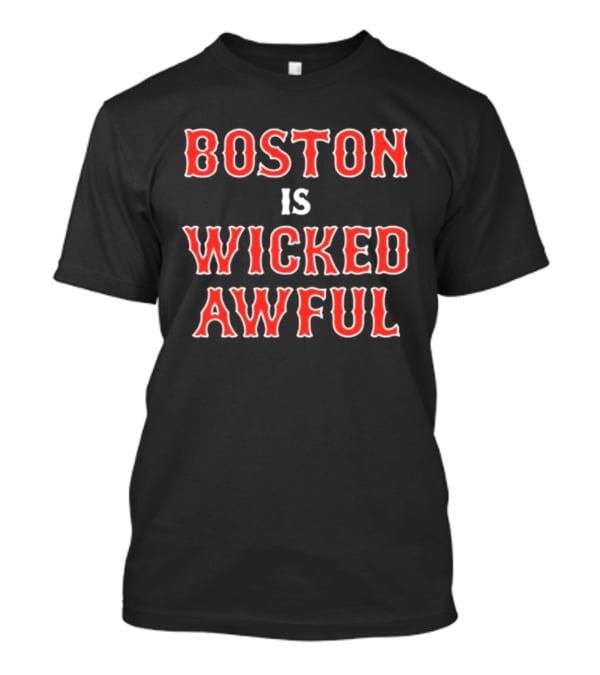 Boston Is Wicked Awful Red Sox Fan T-Shirt