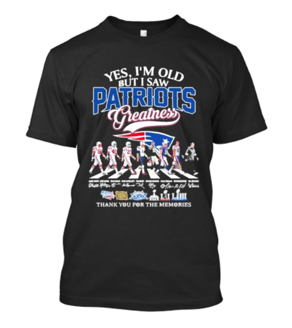 Yes I'm Old But I Saw Patriots Greatness Thank You For The Memories T-Shirt