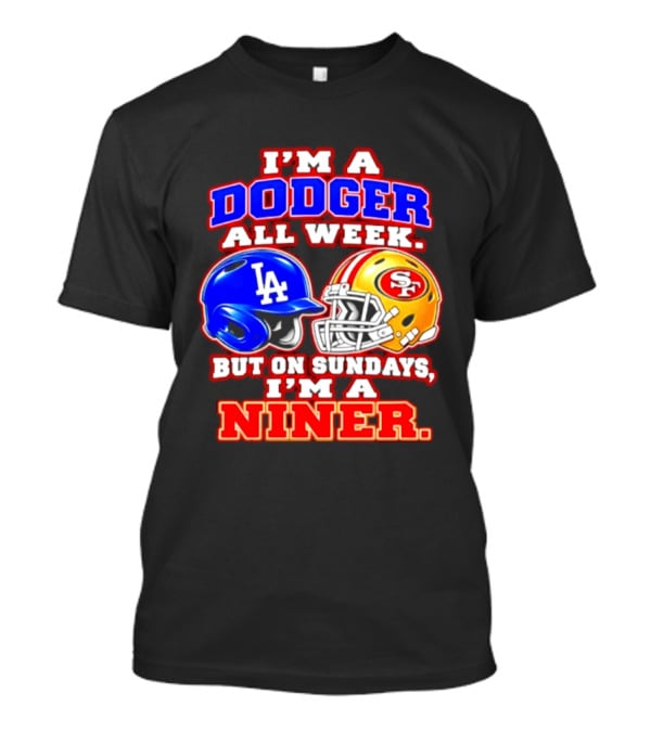 I'm A Dodger All Week But On Sundays I'm A Niner T-Shirt