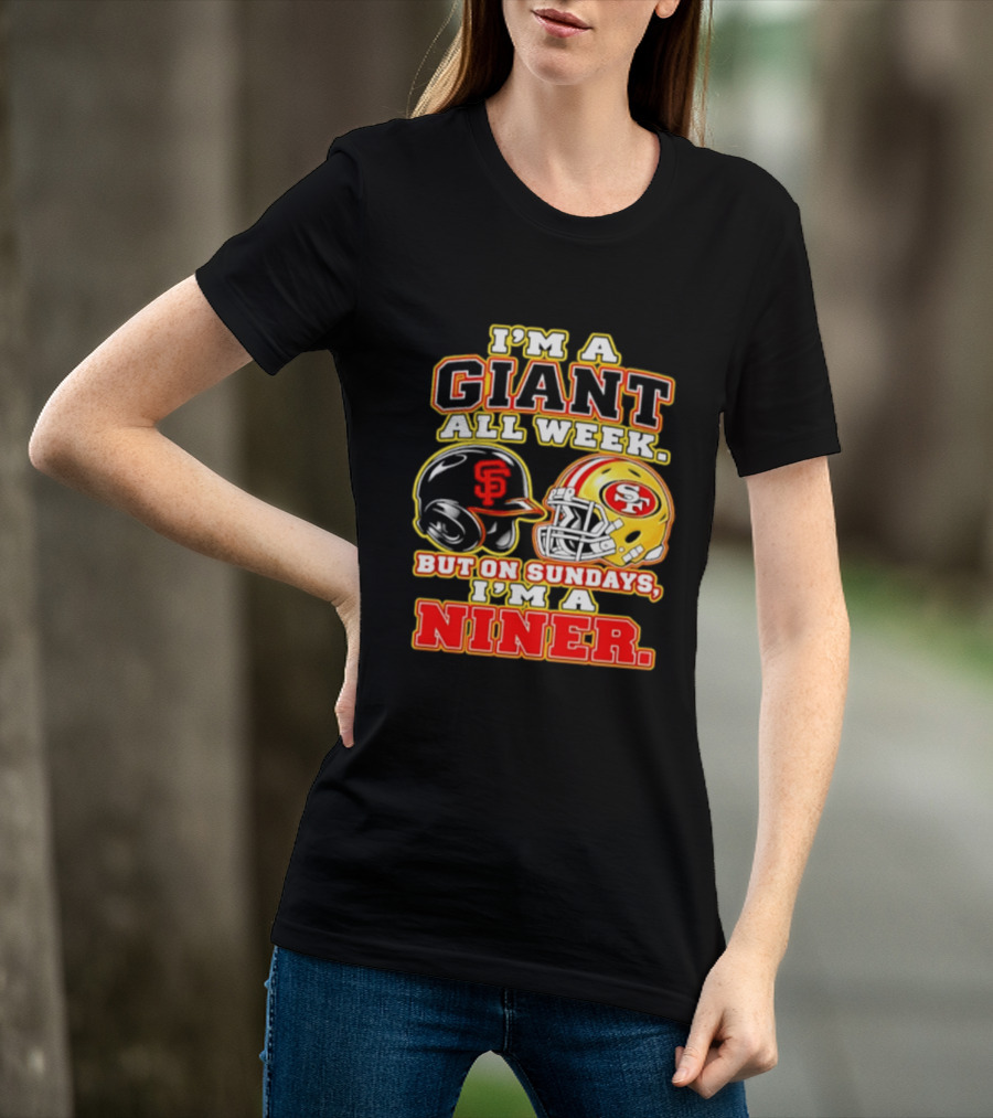I'm A Giant All Week But On Sundays I'm A Niner San Francisco Giants San Francisco 49ers T-Shirt