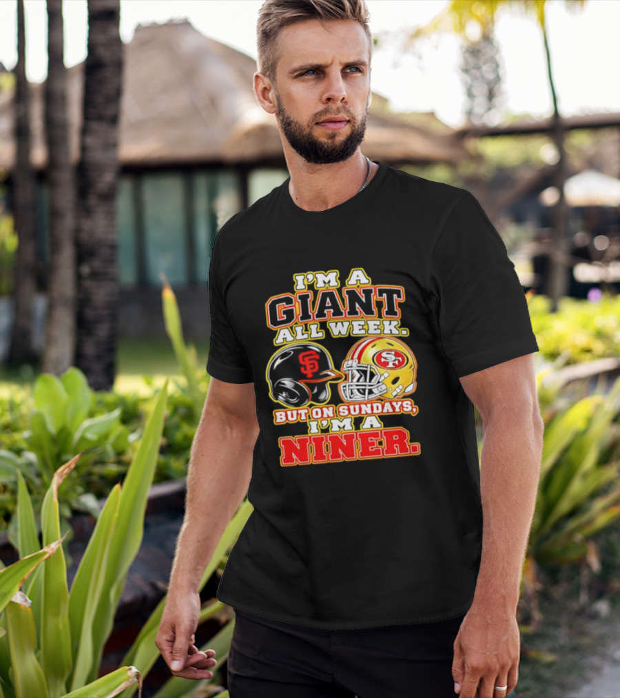 I'm A Giant All Week But On Sundays I'm A Niner San Francisco Giants San Francisco 49ers T-Shirt
