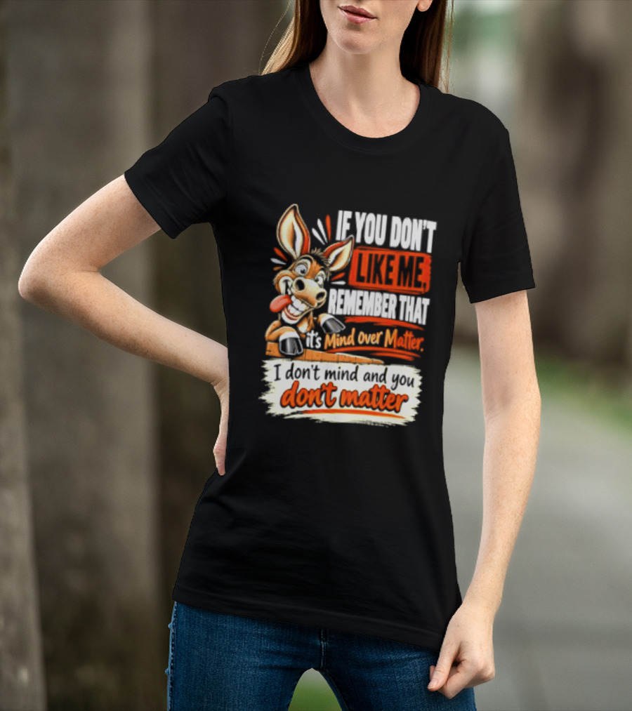 If You Don't Like Me Remember That It's Mind Over Matter Don't Matter Donkey T-Shirt