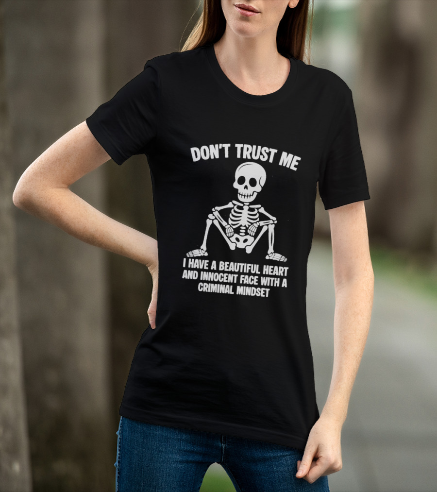 Don't Trust Me Beautiful Heart Innocent Face Criminal Mindset Skeleton T-Shirt