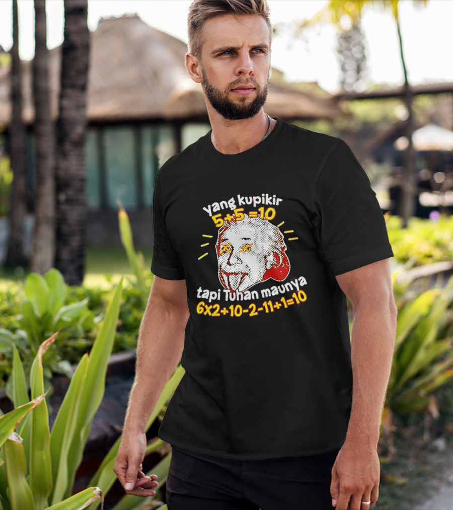 Yang Kupikir 5+5=10 Tapi Tuhan Maunya 6x2+10 2 11+1=10 T-Shirt