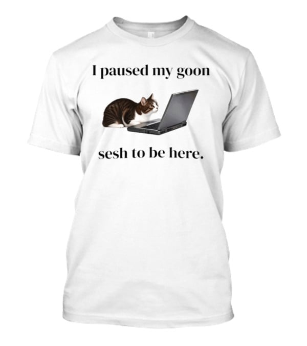 I Paused My Goon Sesh To Be Here Cat Laptop T-Shirt