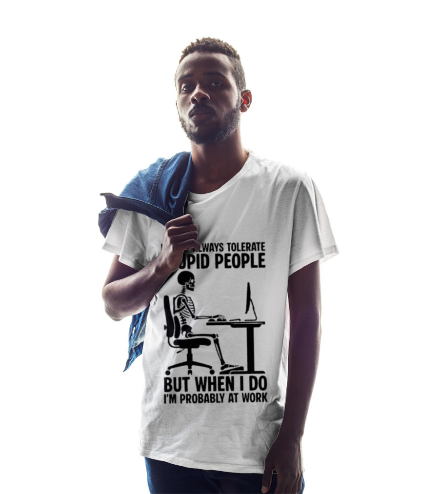 I Don't Always Tolerate Stupid People Skeleton At Work Humor T-Shirt