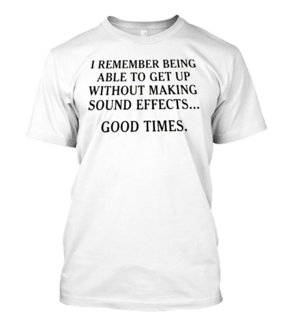 I Remember Being Able To Get Up Without Making Sound Effects Good Times T-Shirt