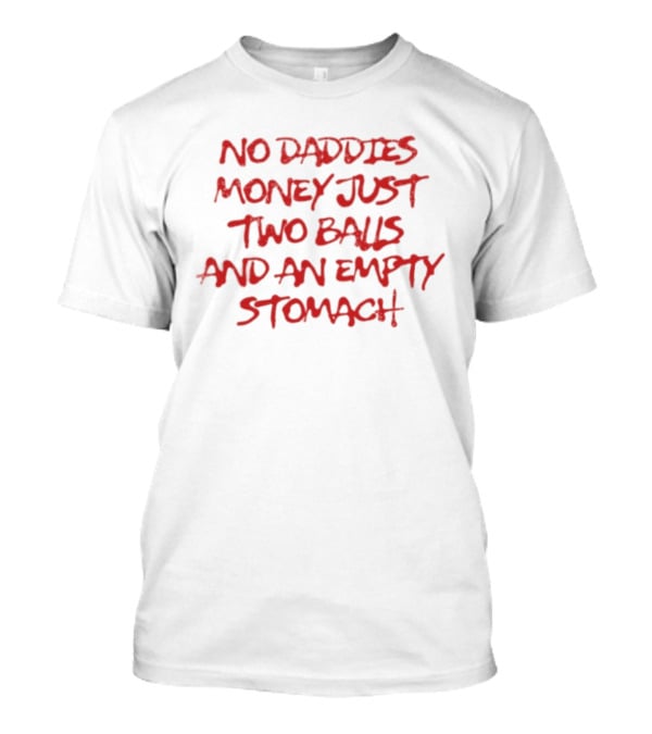 No Daddies Money Just Two Balls And An Empty Stomach Bold Motivational Message T-Shirt