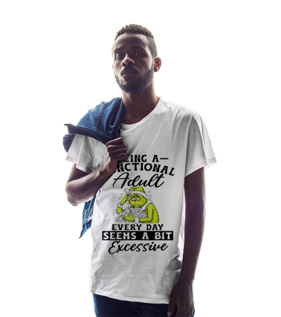 The Grinch Being A Functional Adult Every Day Seems A Bit Excessive T-Shirt