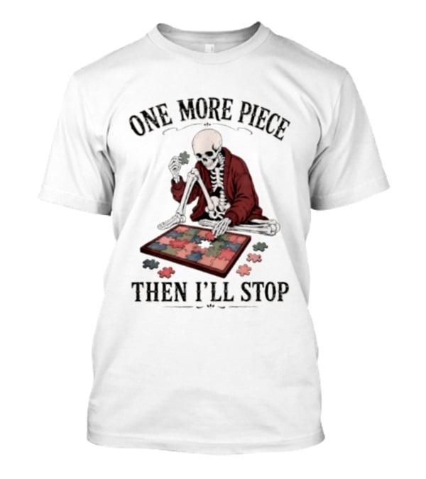 One More Piece Then I'll Stop Skeleton Puzzle T-Shirt