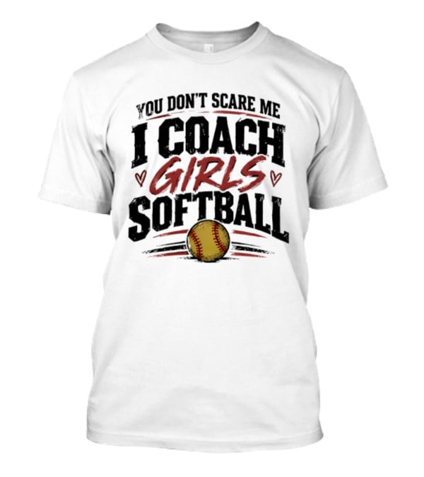 You Don't Scare Me I Coach Girls Softball Softball Heart T-Shirt