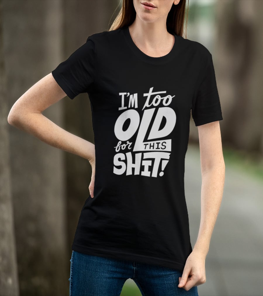 I'm Too Old For This Shit 2026 Vintage Retro Humor Phrase T-Shirt
