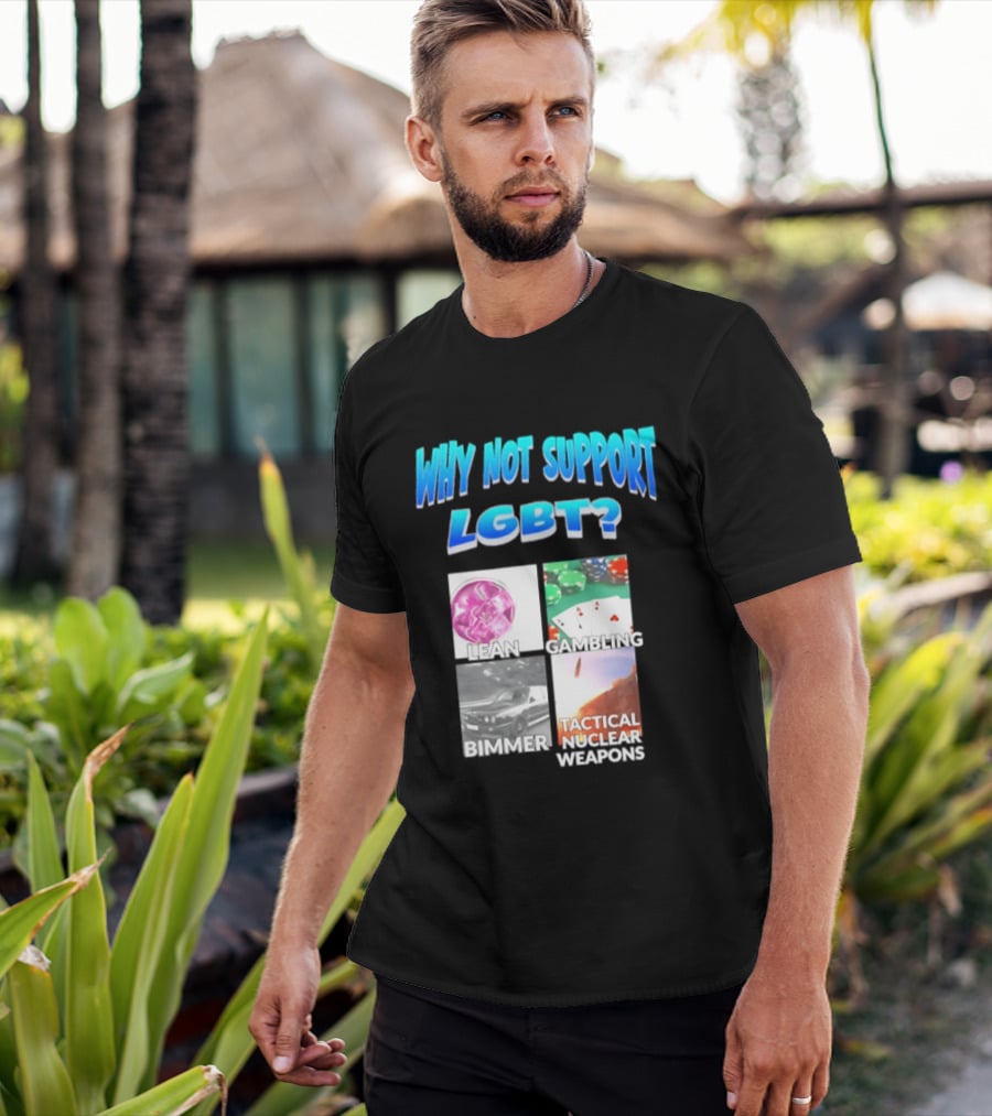 Why Not Support LGBT Lean Gambling Bimmer Tactical Nuclear Weapons T-Shirt