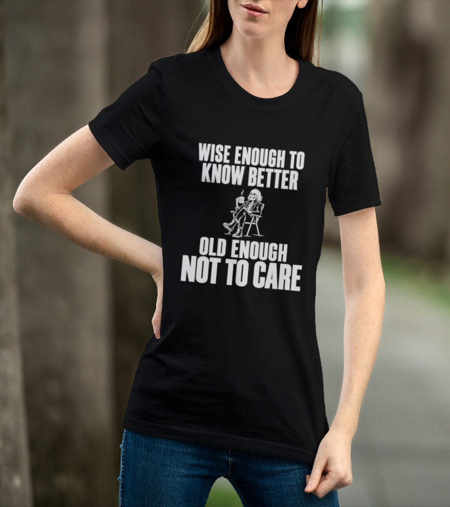 Wise Enough To Know Better Old Enough Not To Care Rocking Chair Humor T-Shirt