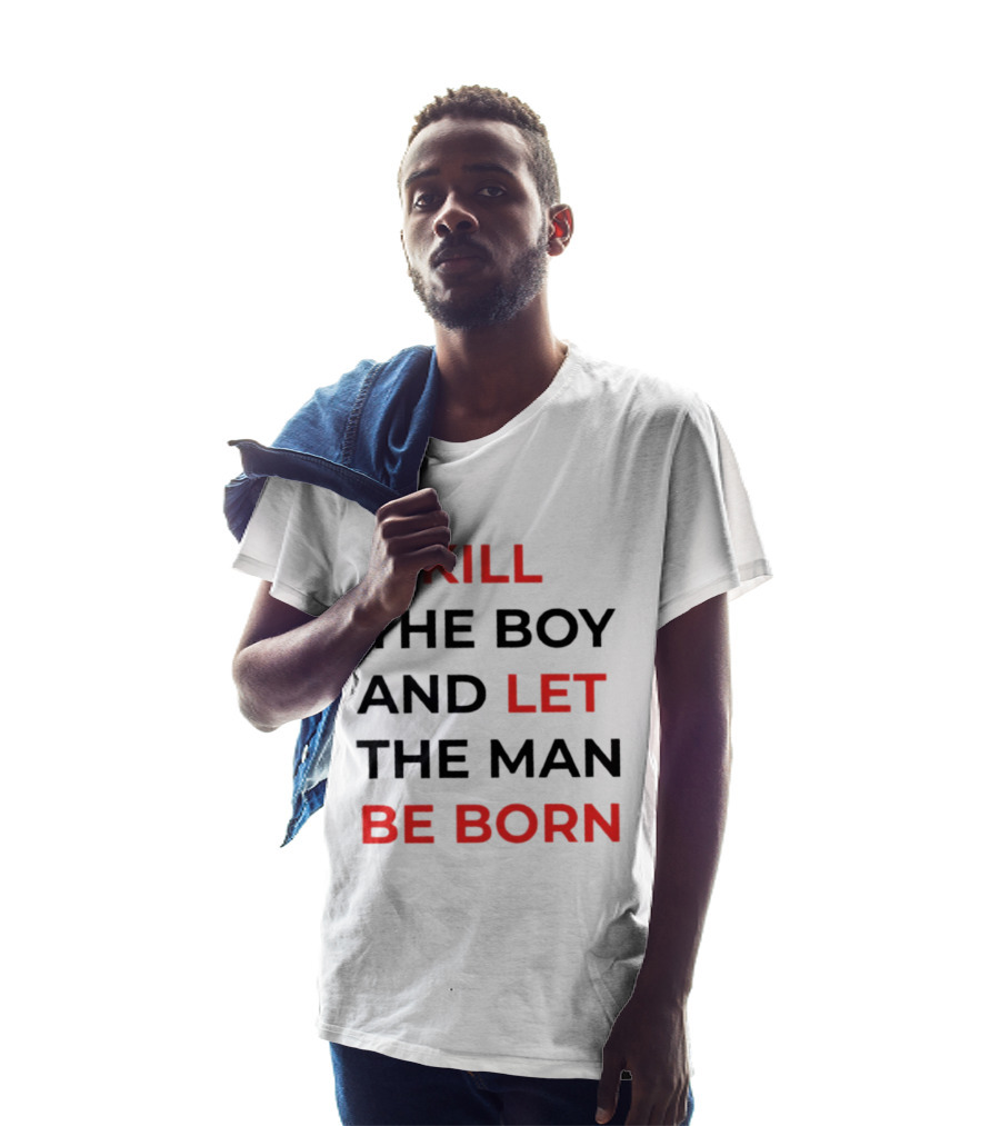 Kill The Boy Let The Man Be Born Game Of Thrones T-Shirt