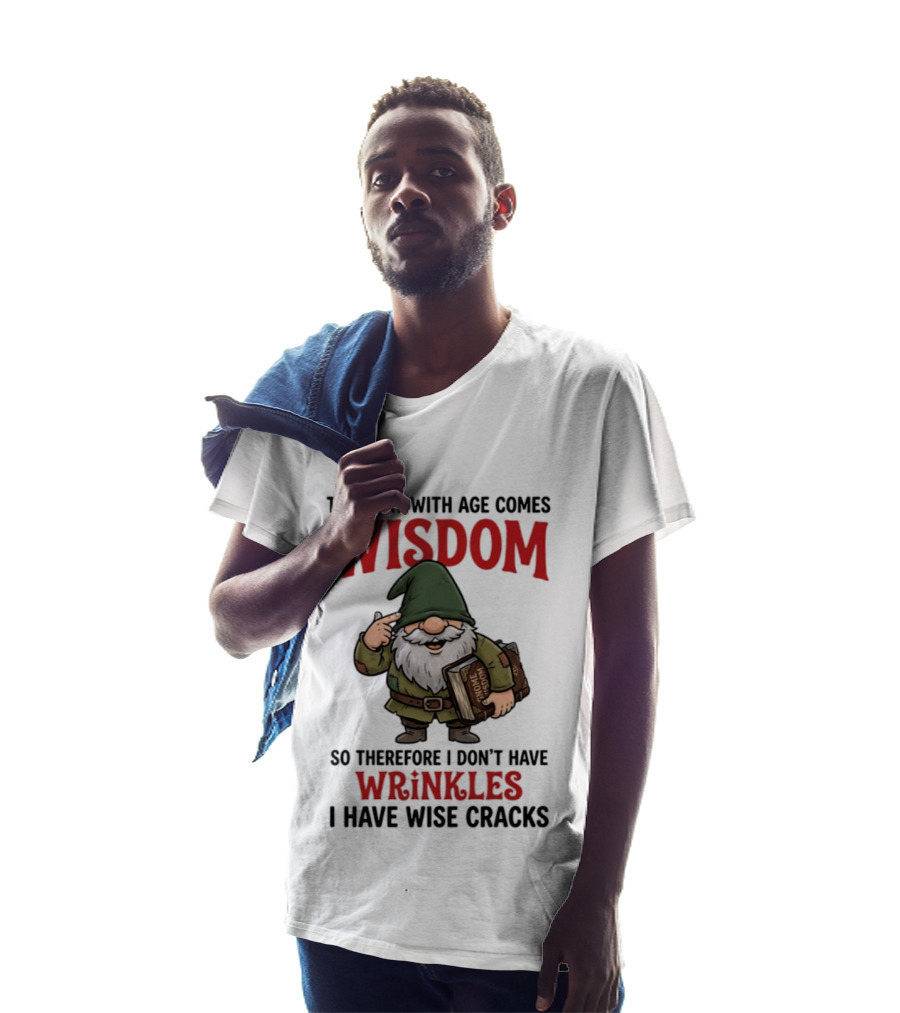 They Say With Age Comes Wisdom Gnomes I Don't Have Wrinkles I Have Wise Cracks T-Shirt