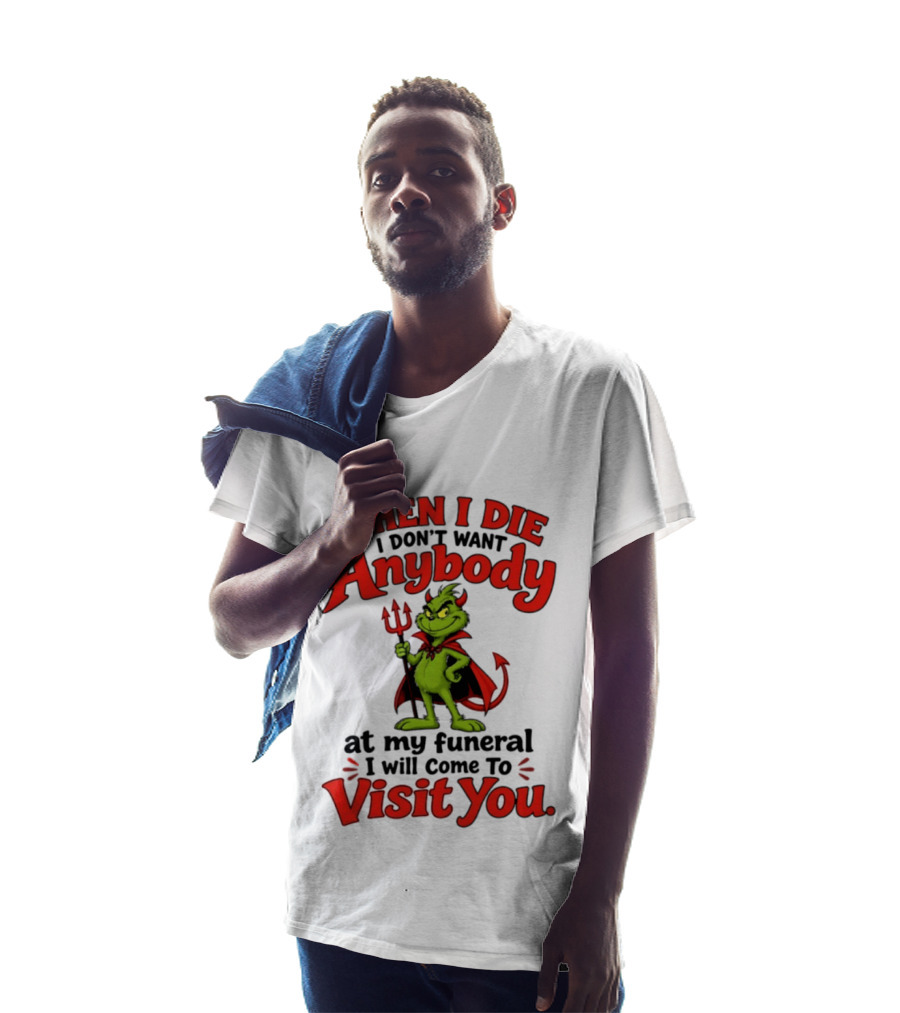 When I Die I Don't Want Anybody At My Funeral I Will Come To Visit You Grinch Devil T-Shirt