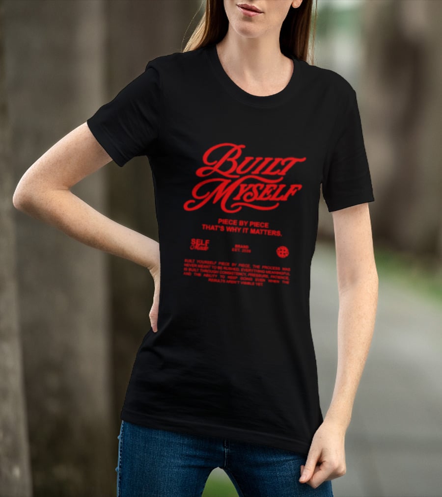Built Myself Piece By Piece That's Why It Matters Self Made T-Shirt