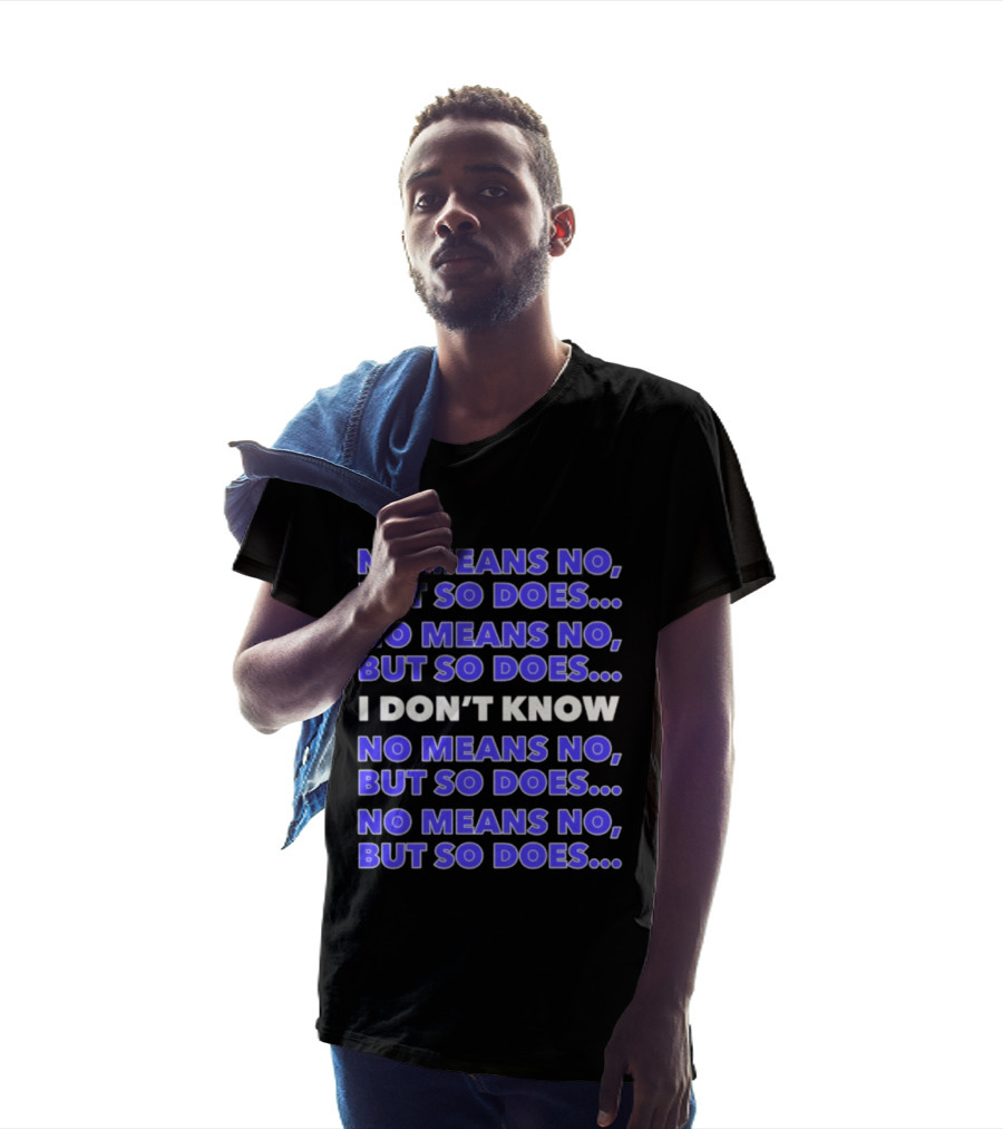 No Means No But So Does I Don't Know Repeated T-Shirt