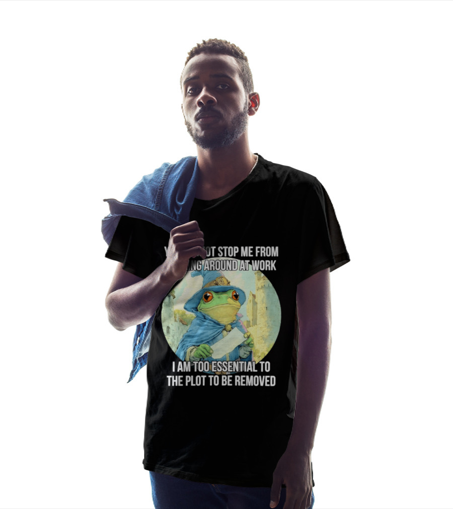 You Cannot Stop Me From F***ing Around At Work I Am Too Essential To The Plot Frog Wizard T-Shirt